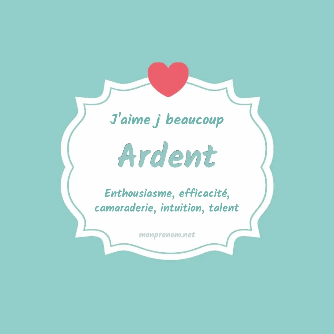 j'aime beaucoup Ardent