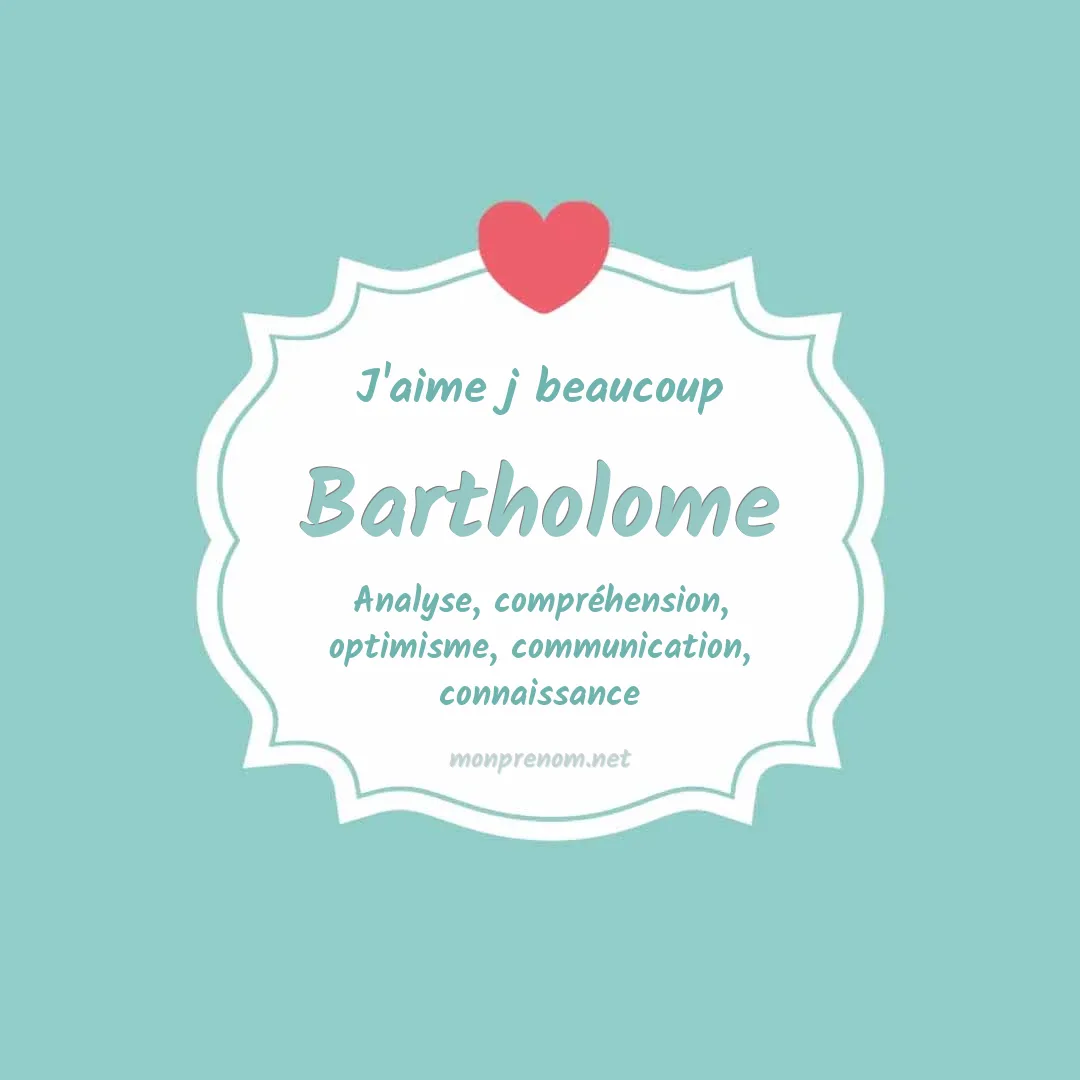 j'aime beaucoup Bartholome