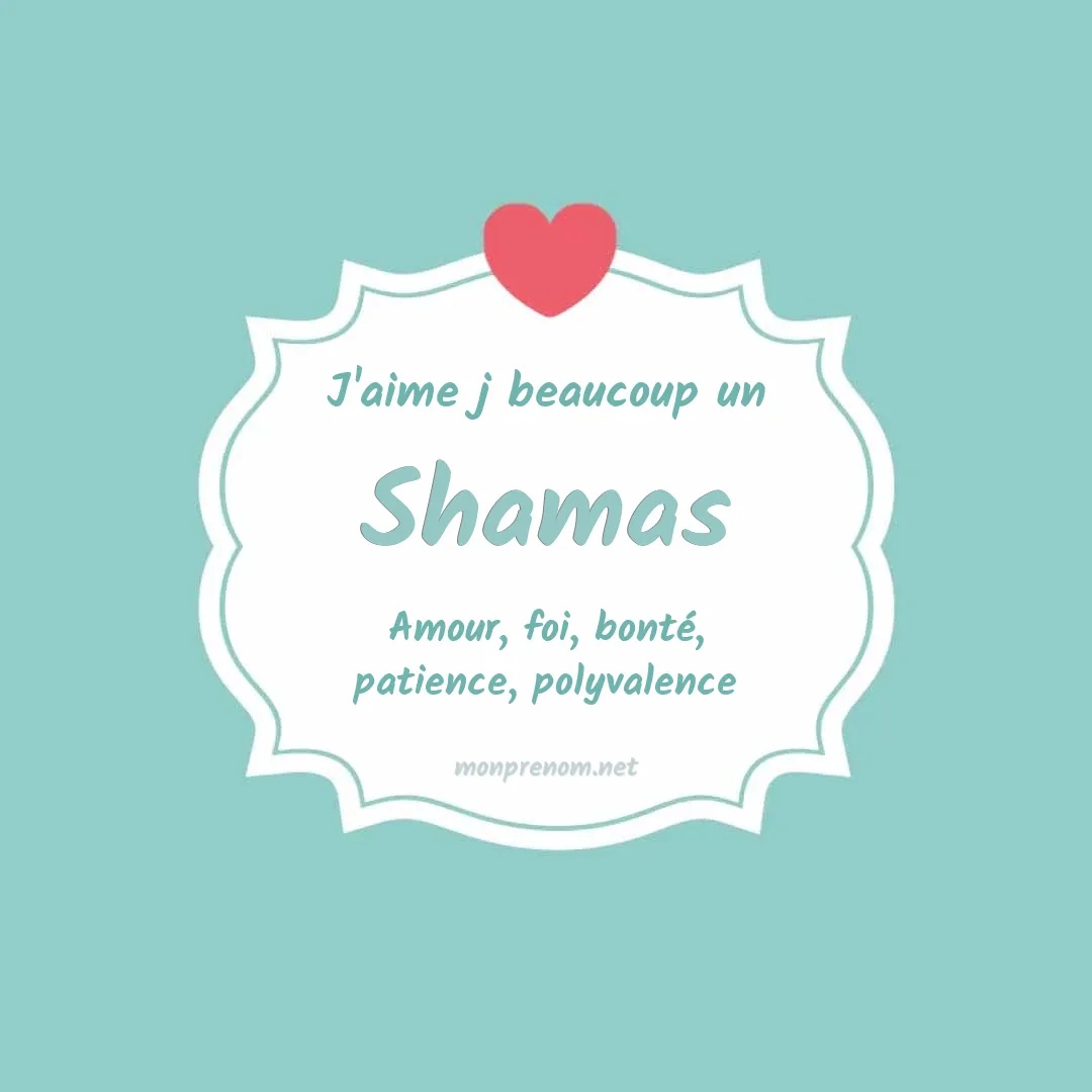 j'aime beaucoup Shamas